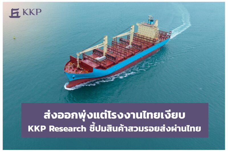 ส่งออกพุ่งแต่โรงงานไทยเงียบ KKP Research ชี้ปมสินค้าสวมรอยส่งผ่านไทย